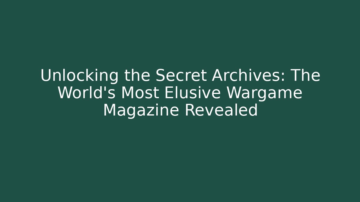 Unlocking the Secret Archives: The World's Most Elusive Wargame Magazine Revealed