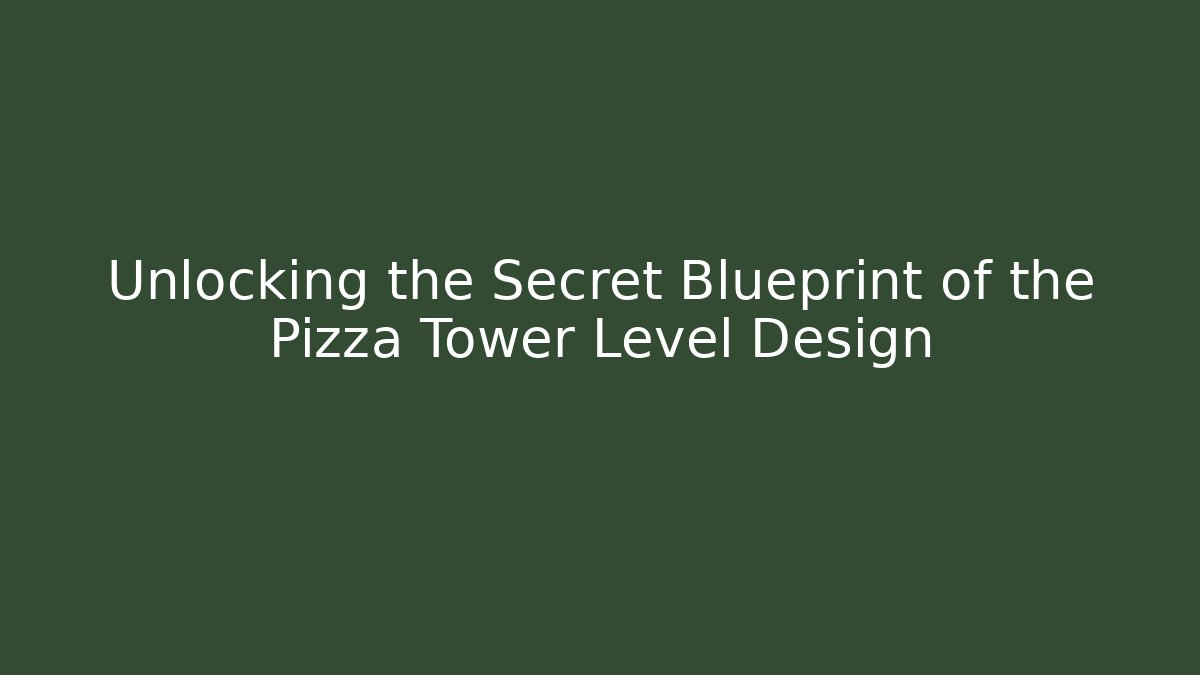 Unlocking the Secret Blueprint of the Pizza Tower Level Design