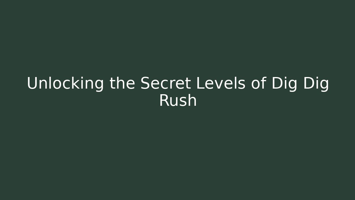 Unlocking the Secret Levels of Dig Dig Rush