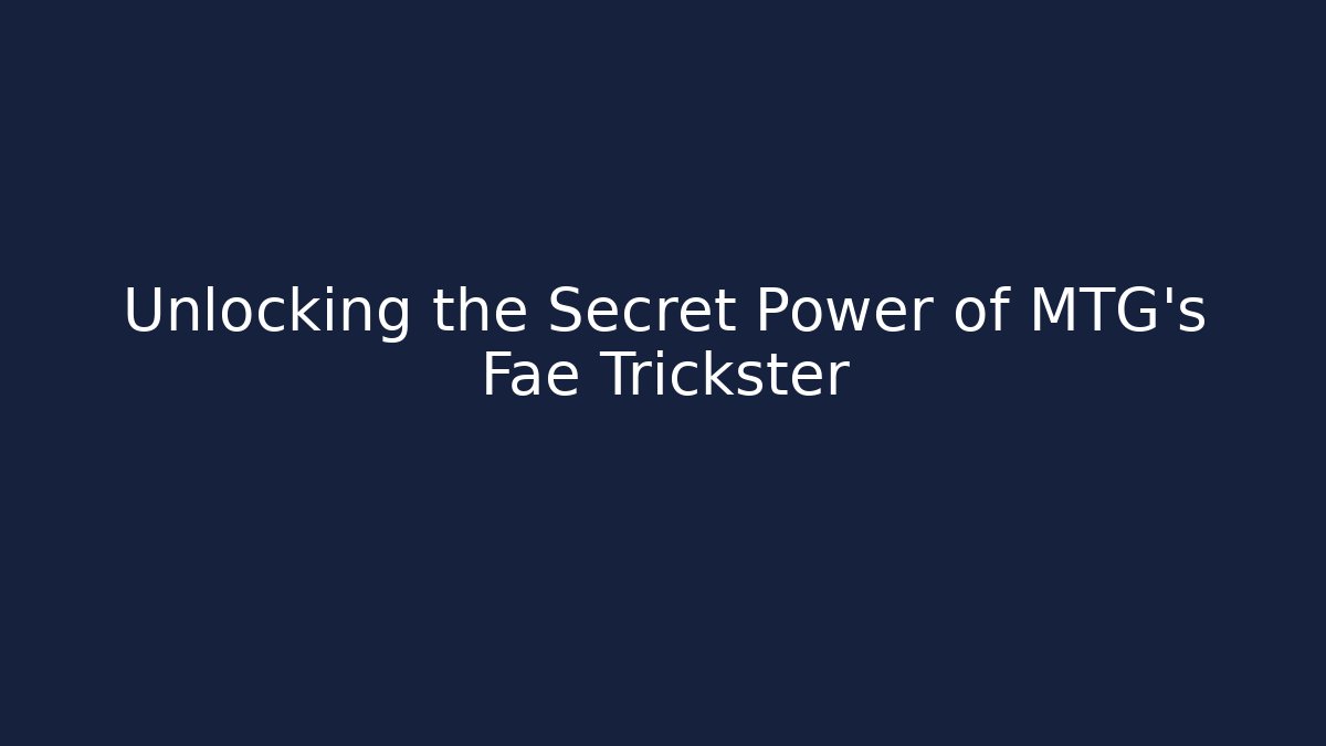Unlocking the Secret Power of MTG's Fae Trickster