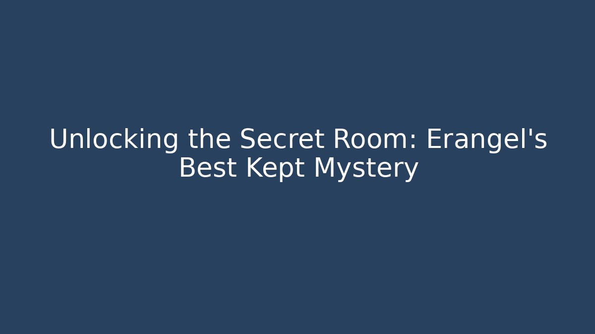 Unlocking the Secret Room: Erangel's Best Kept Mystery