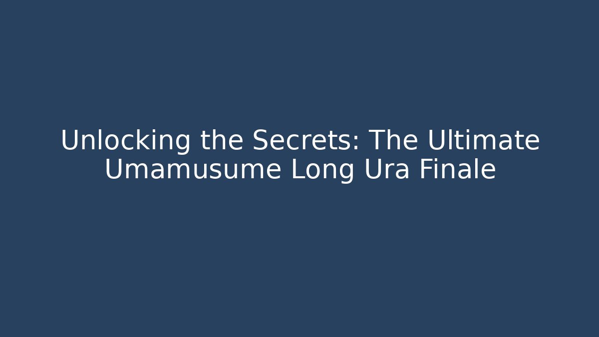Unlocking the Secrets: The Ultimate Umamusume Long Ura Finale