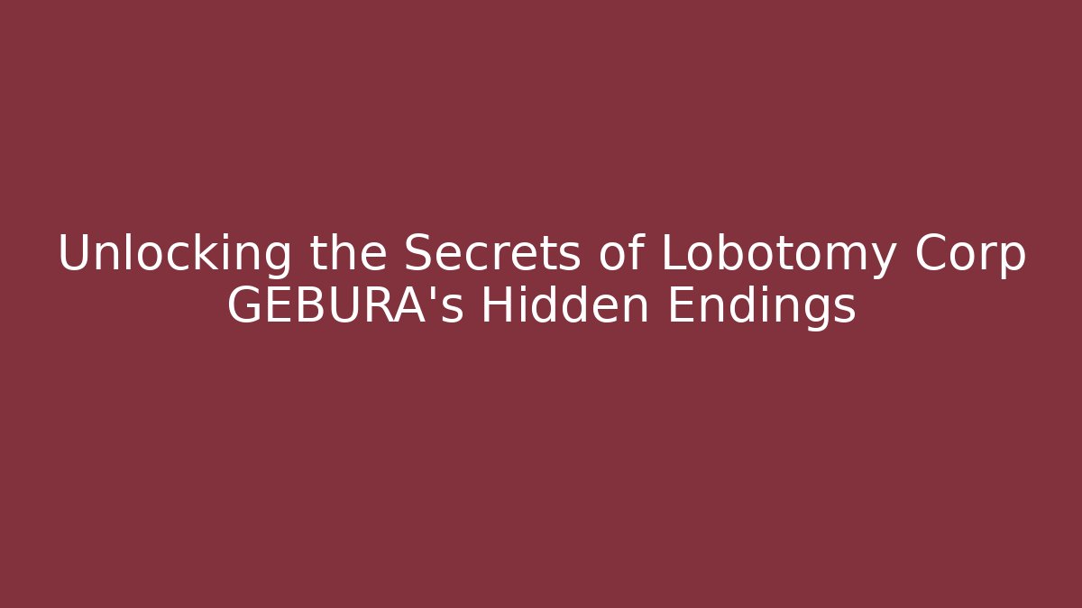 Unlocking the Secrets of Lobotomy Corp GEBURA's Hidden Endings - Vintage E-Juice