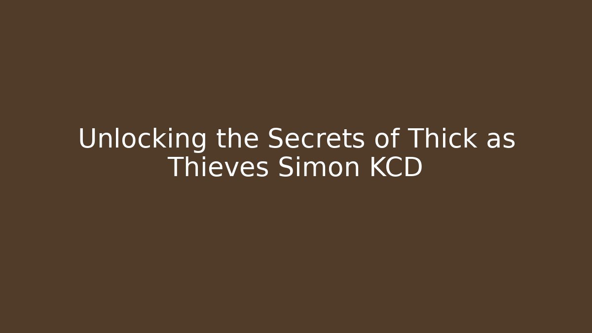Unlocking the Secrets of Thick as Thieves Simon KCD