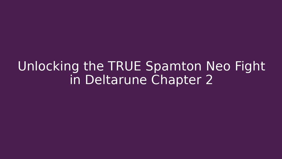 Unlocking the TRUE Spamton Neo Fight in Deltarune Chapter 2