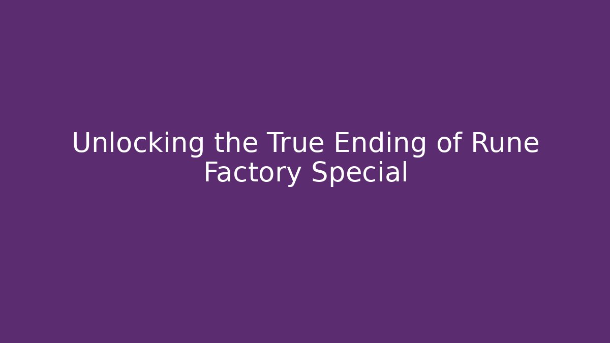 Unlocking the True Ending of Rune Factory Special