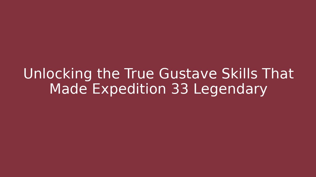 Unlocking the True Gustave Skills That Made Expedition 33 Legendary - Vintage E-Juice