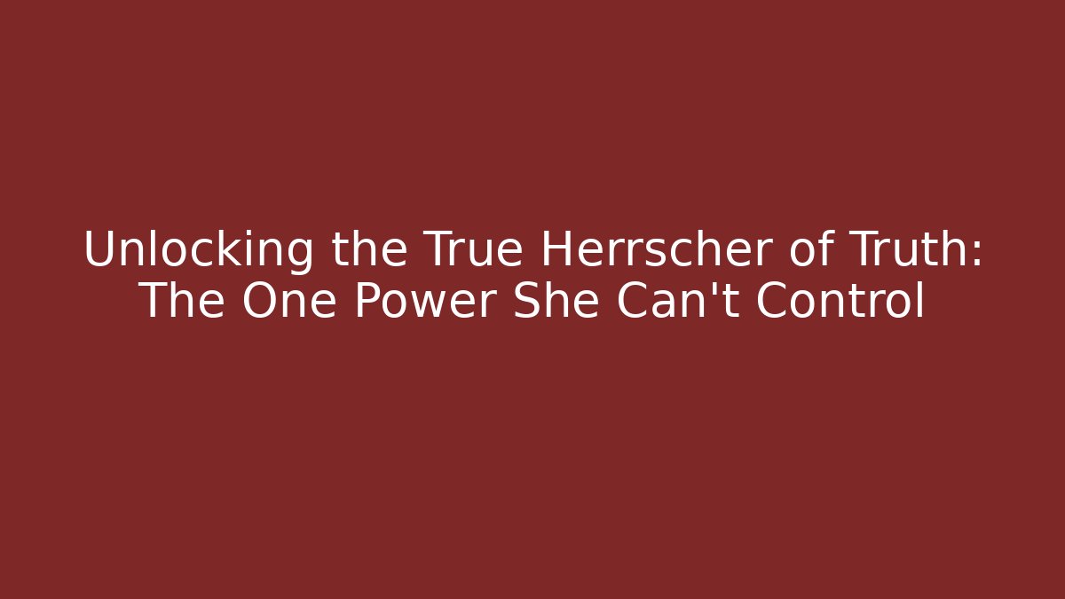 Unlocking the True Herrscher of Truth: The One Power She Can't Control