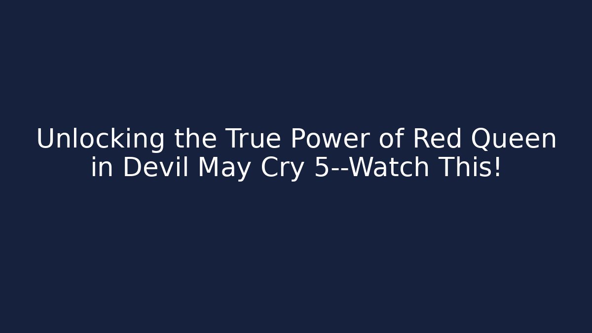Unlocking the True Power of Red Queen in Devil May Cry 5—Watch This!