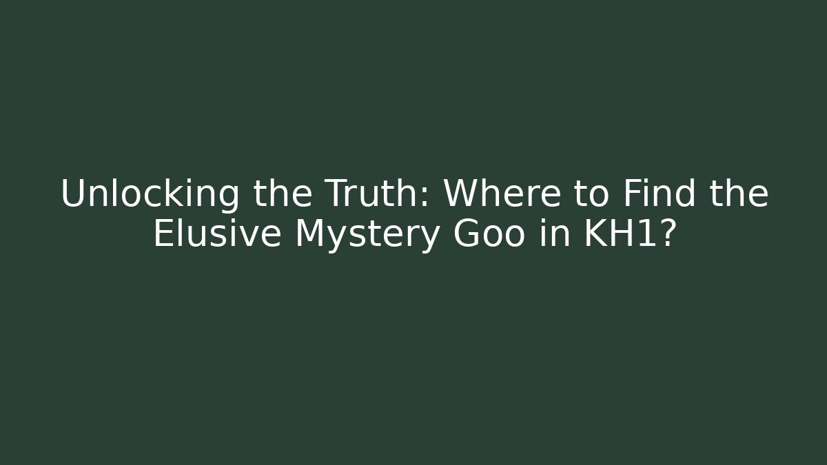 Unlocking the Truth: Where to Find the Elusive Mystery Goo in KH1?
