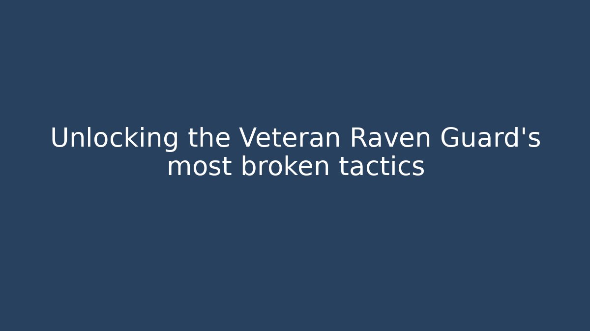 Unlocking the Veteran Raven Guard's most broken tactics - Vintage E-Juice