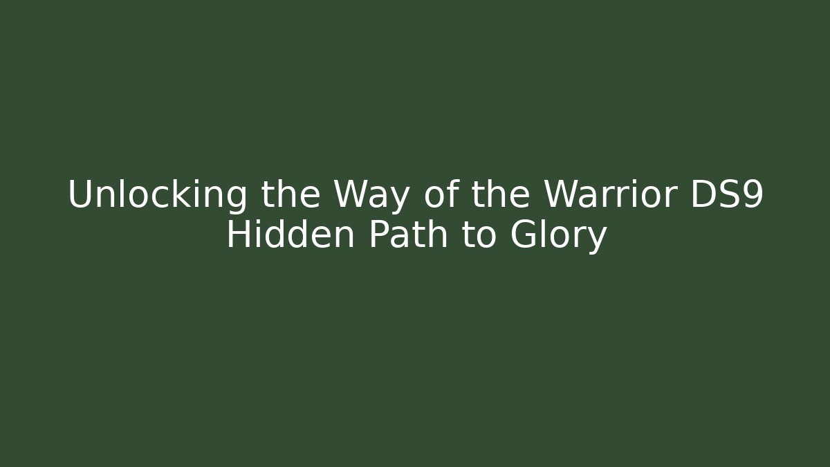 Unlocking the Way of the Warrior DS9 Hidden Path to Glory