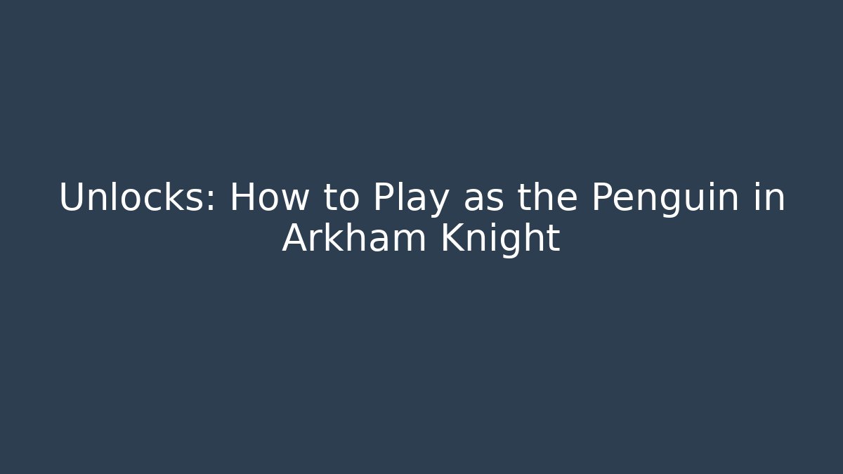 Unlocks: How to Play as the Penguin in Arkham Knight