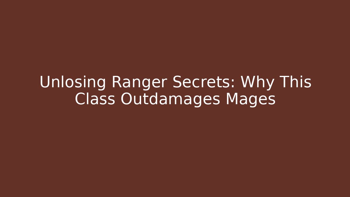 Unlosing Ranger Secrets: Why This Class Outdamages Mages