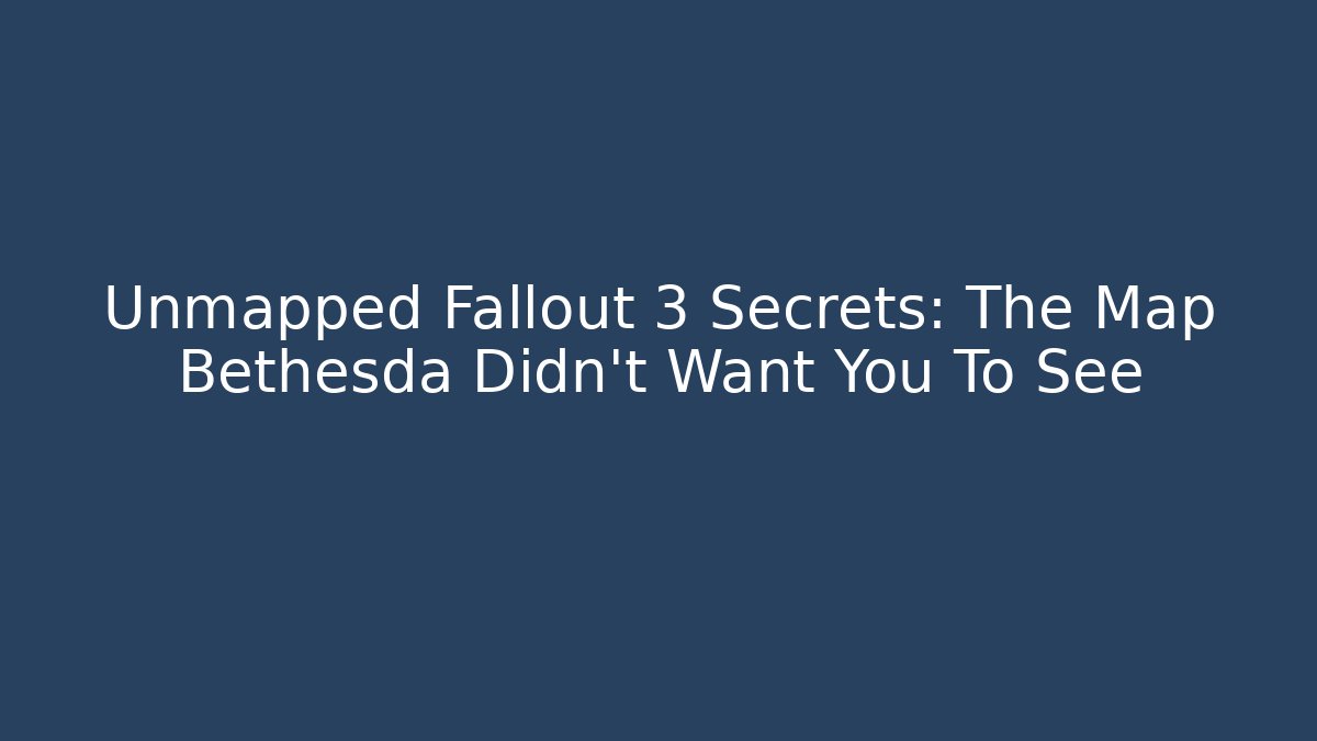 Unmapped Fallout 3 Secrets: The Map Bethesda Didn't Want You To See