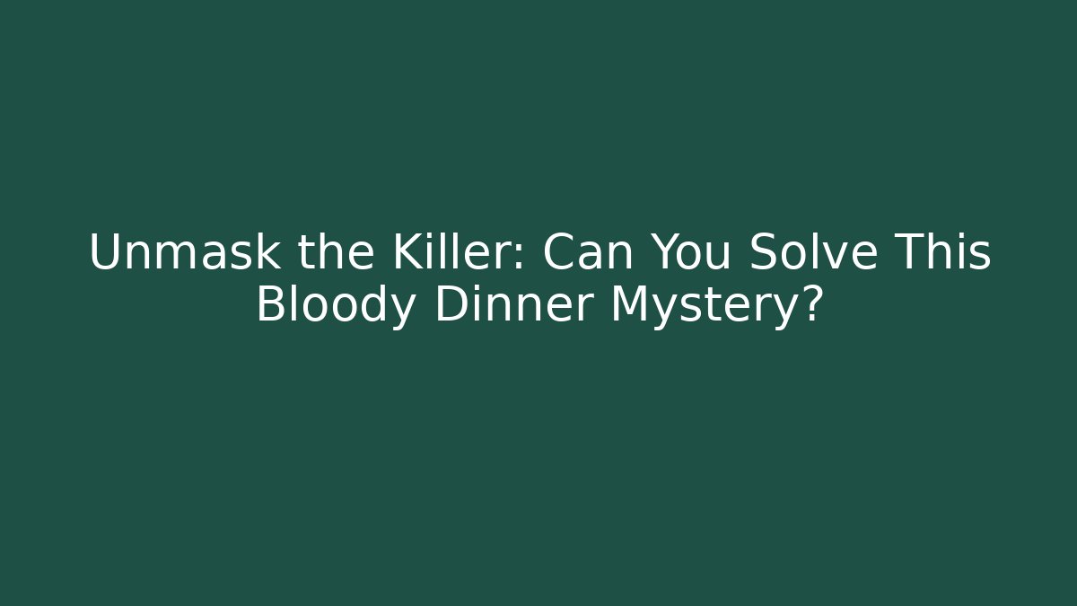 Unmask the Killer: Can You Solve This Bloody Dinner Mystery?
