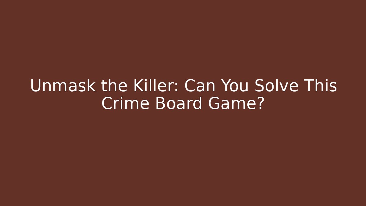 Unmask the Killer: Can You Solve This Crime Board Game?