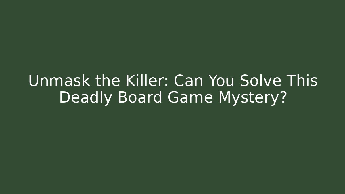 Unmask the Killer: Can You Solve This Deadly Board Game Mystery?