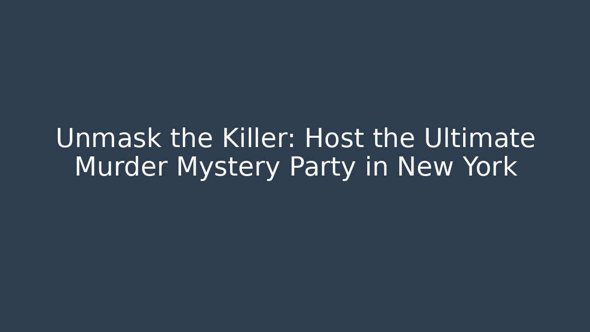Unmask the Killer: Host the Ultimate Murder Mystery Party in New York