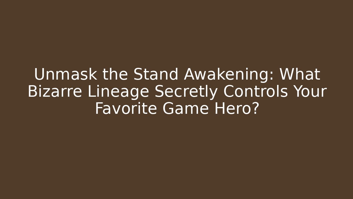 Unmask the Stand Awakening: What Bizarre Lineage Secretly Controls Your Favorite Game Hero?