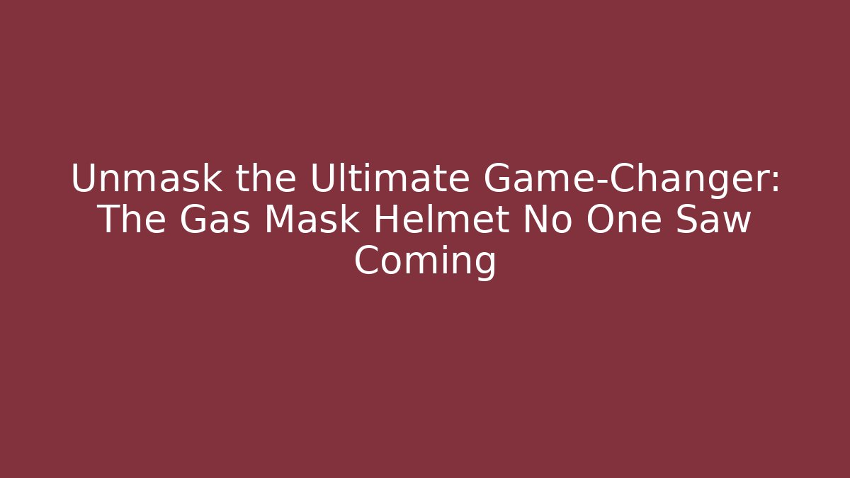 Unmask the Ultimate Game-Changer: The Gas Mask Helmet No One Saw Coming