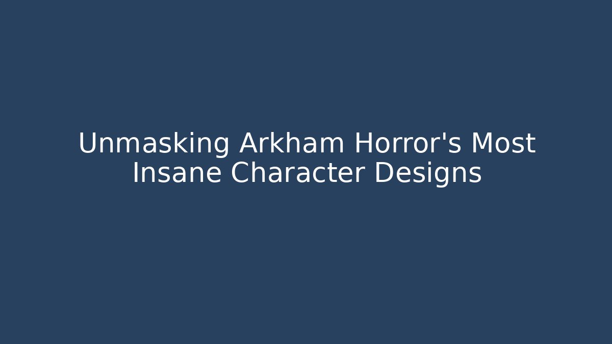 Unmasking Arkham Horror's Most Insane Character Designs