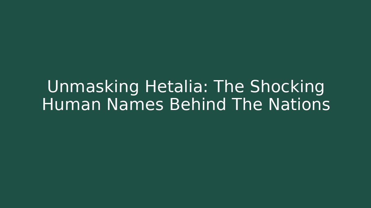 Unmasking Hetalia: The Shocking Human Names Behind The Nations