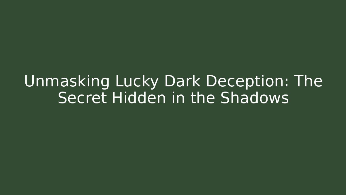 Unmasking Lucky Dark Deception: The Secret Hidden in the Shadows