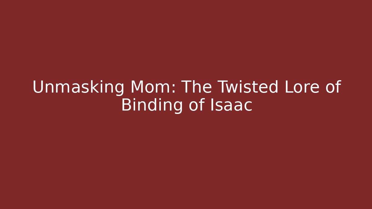 Unmasking Mom: The Twisted Lore of Binding of Isaac