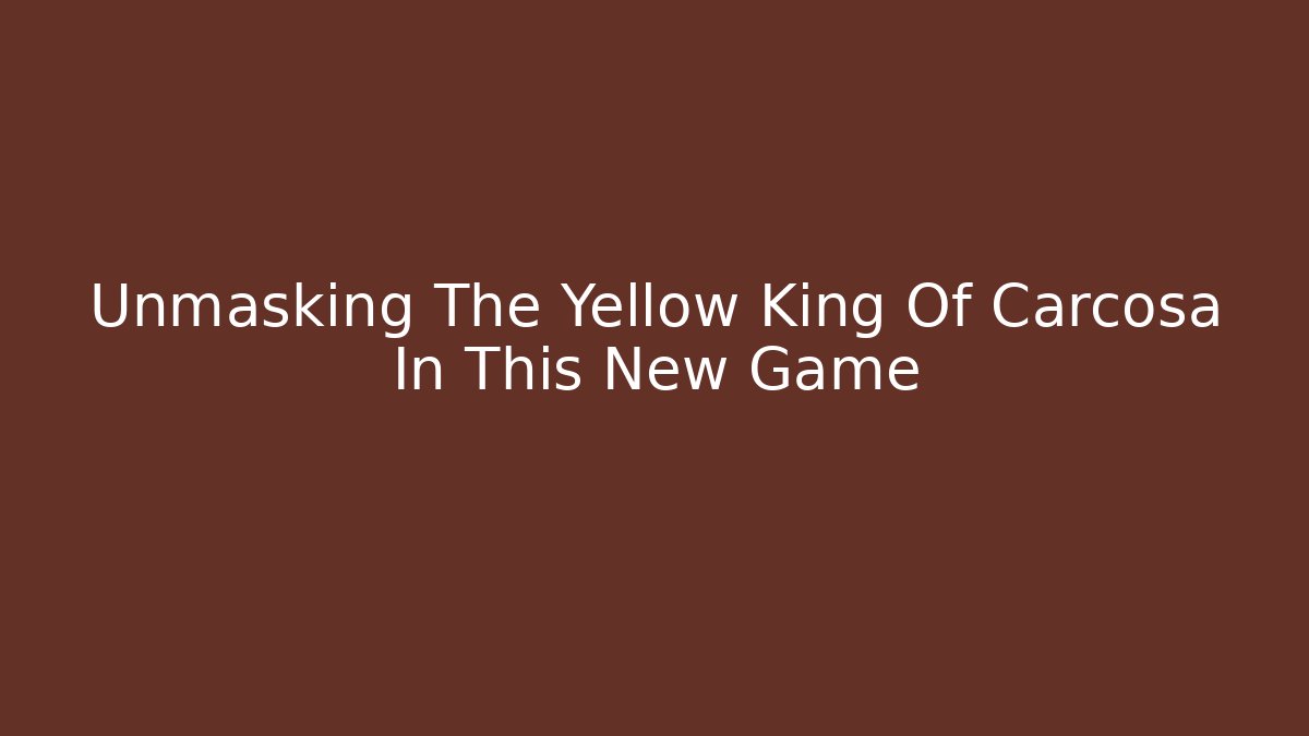 Unmasking The Yellow King Of Carcosa In This New Game