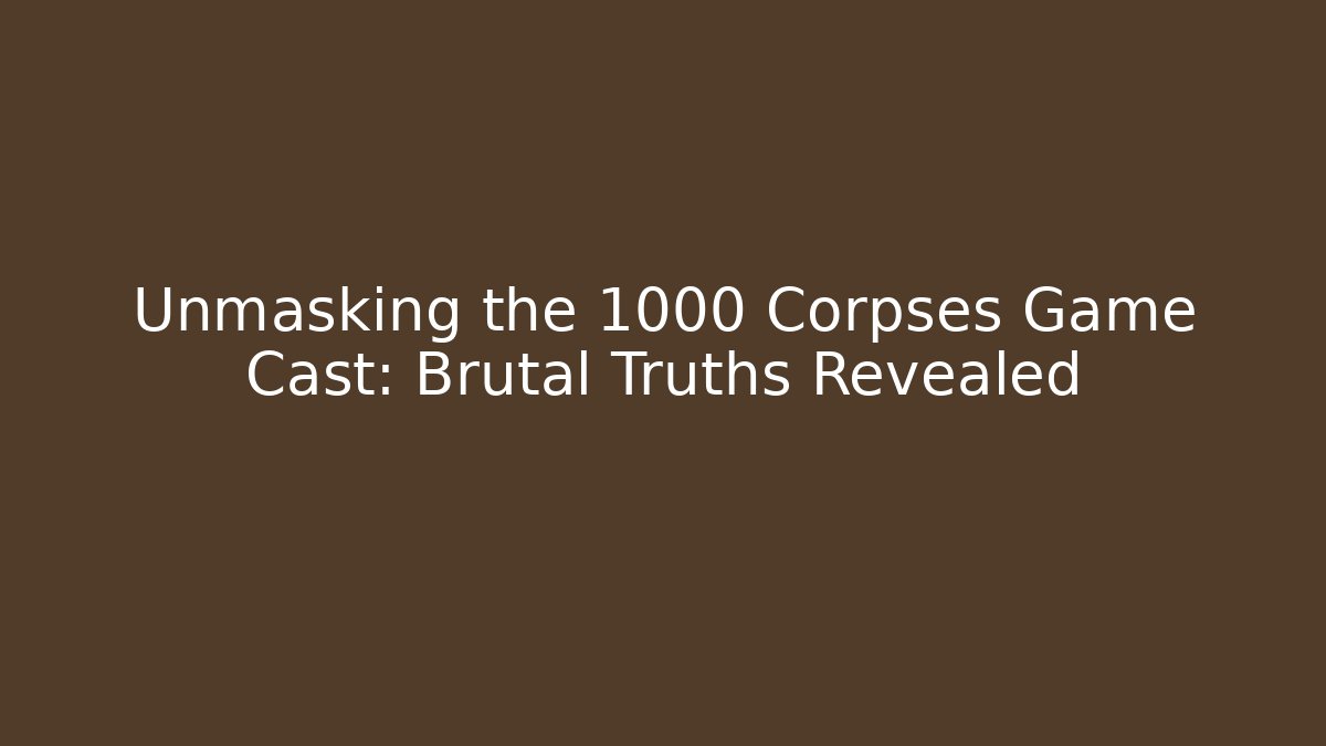Unmasking the 1000 Corpses Game Cast: Brutal Truths Revealed