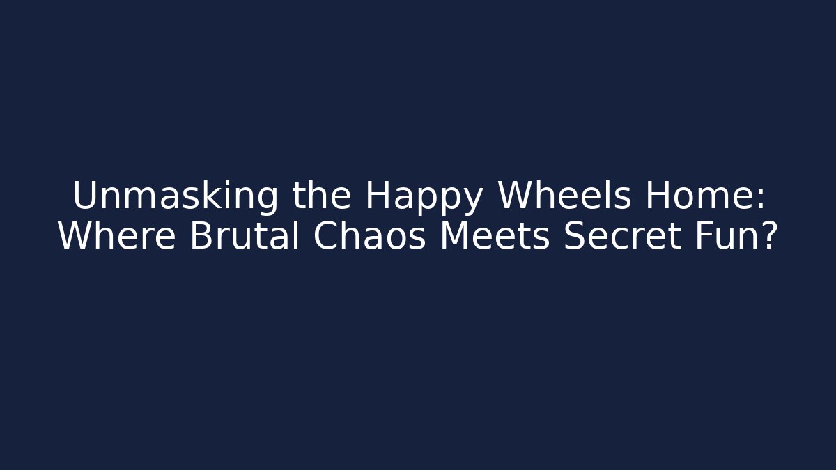 Unmasking the Happy Wheels Home: Where Brutal Chaos Meets Secret Fun?