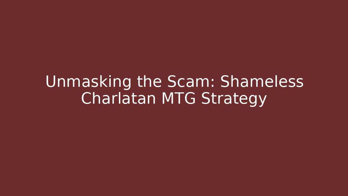 Unmasking the Scam: Shameless Charlatan MTG Strategy