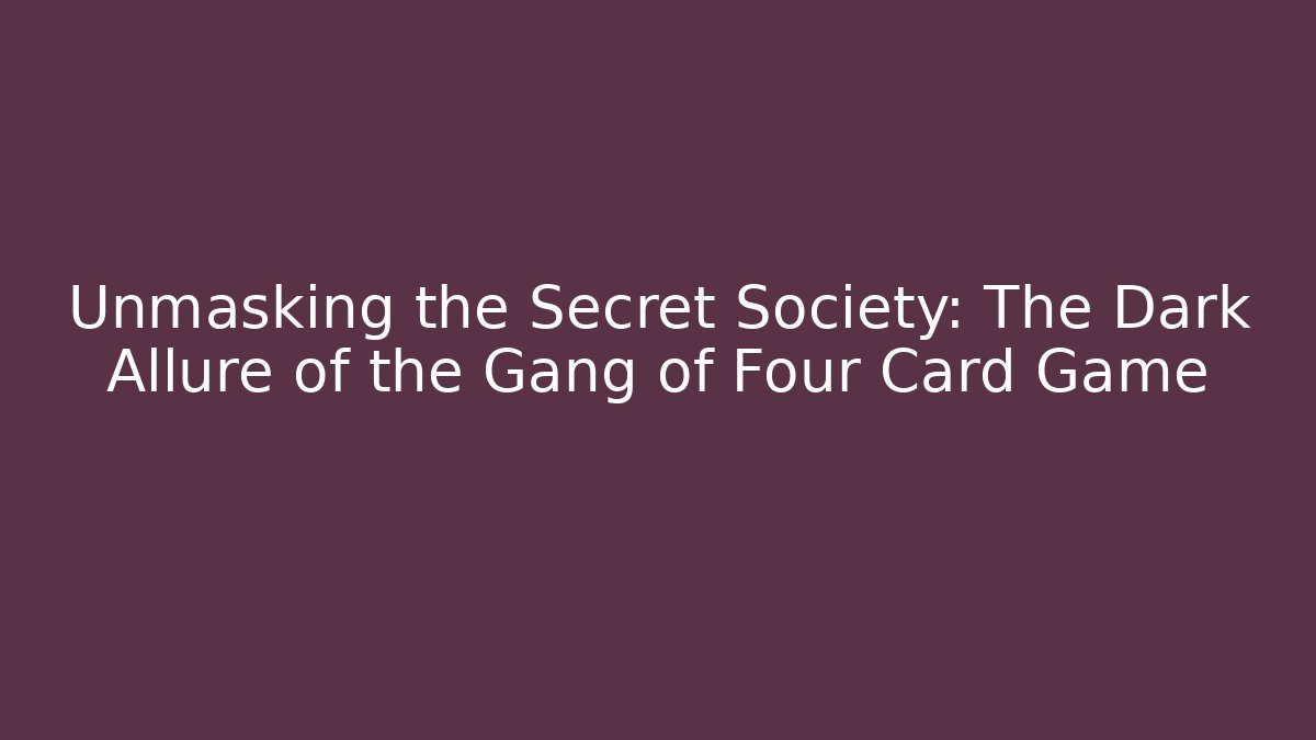 Unmasking the Secret Society: The Dark Allure of the Gang of Four Card Game - Vintage E-Juice