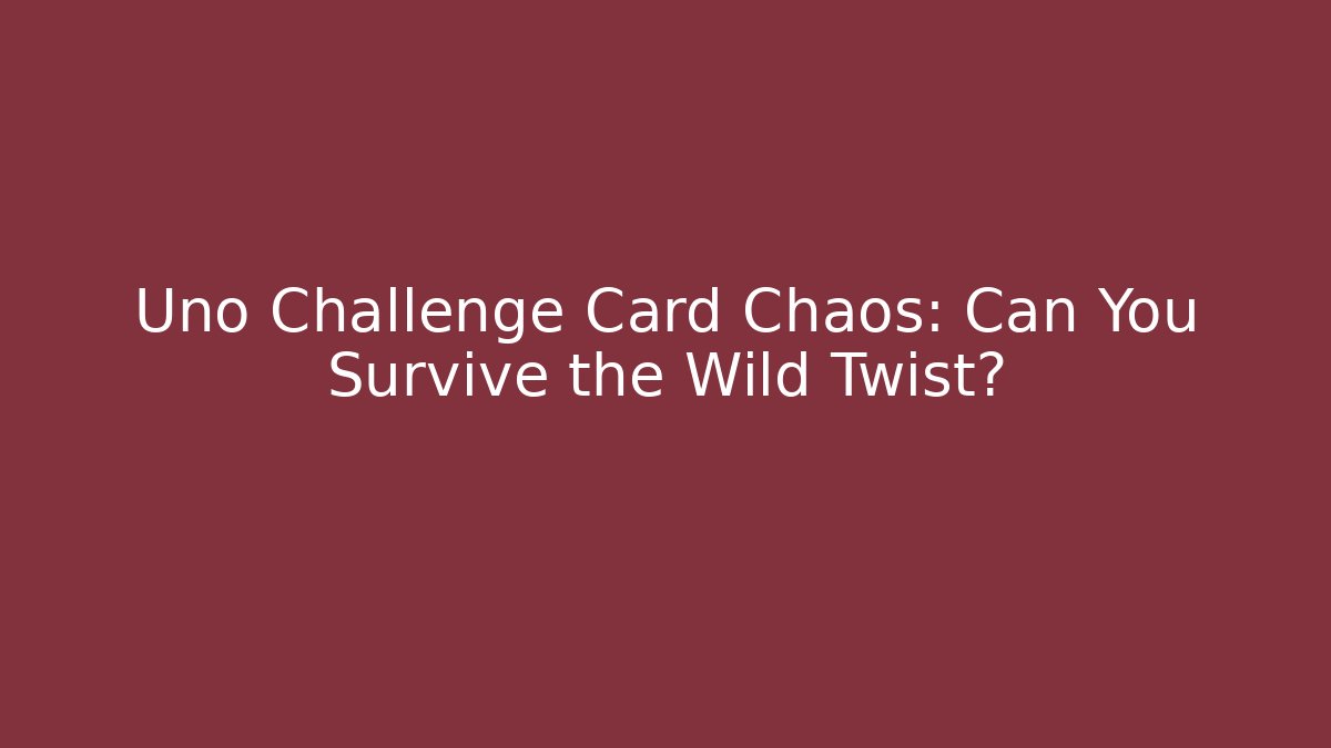 Uno Challenge Card Chaos: Can You Survive the Wild Twist?