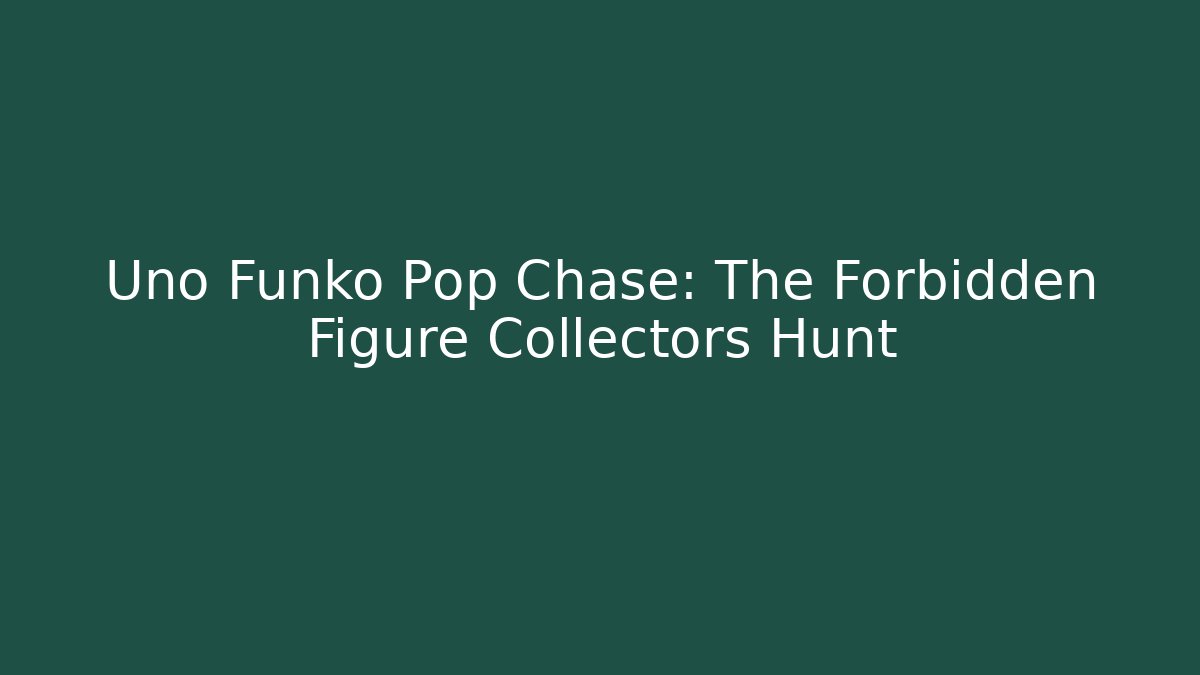 Uno Funko Pop Chase: The Forbidden Figure Collectors Hunt