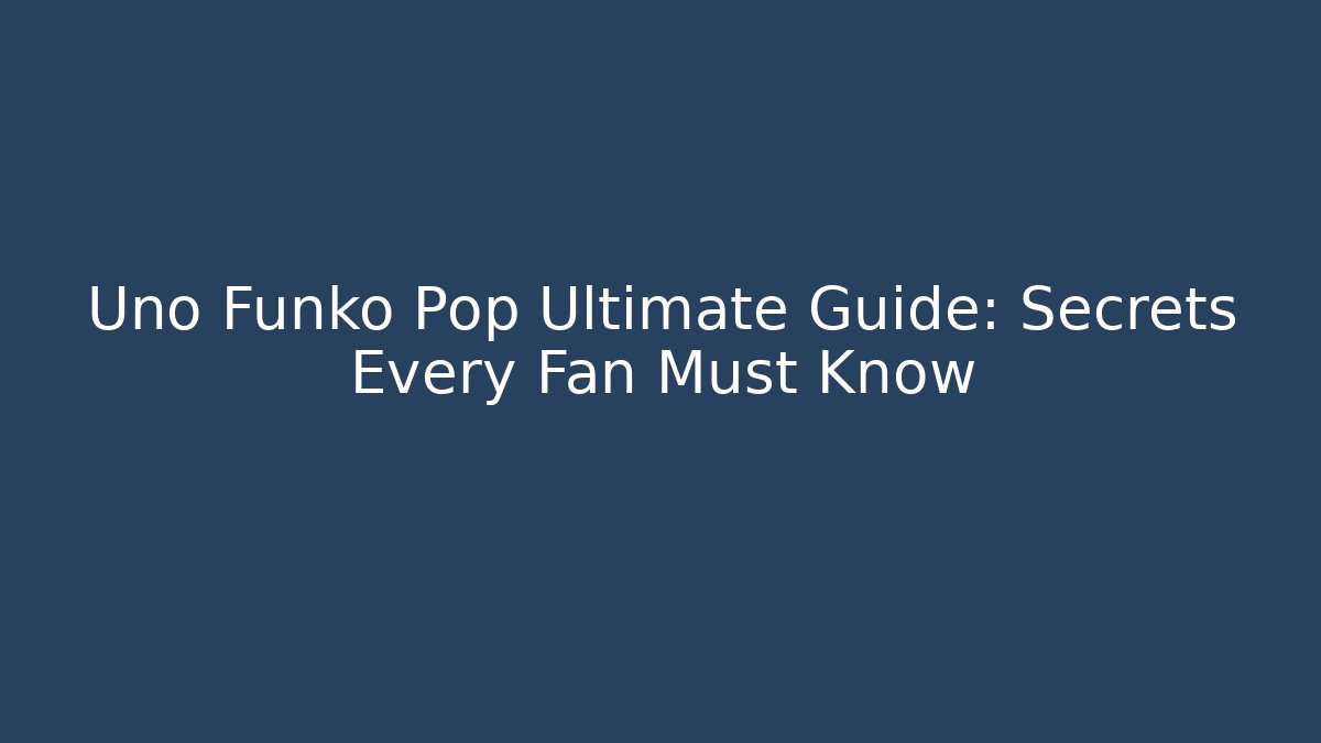 Uno Funko Pop Ultimate Guide: Secrets Every Fan Must Know