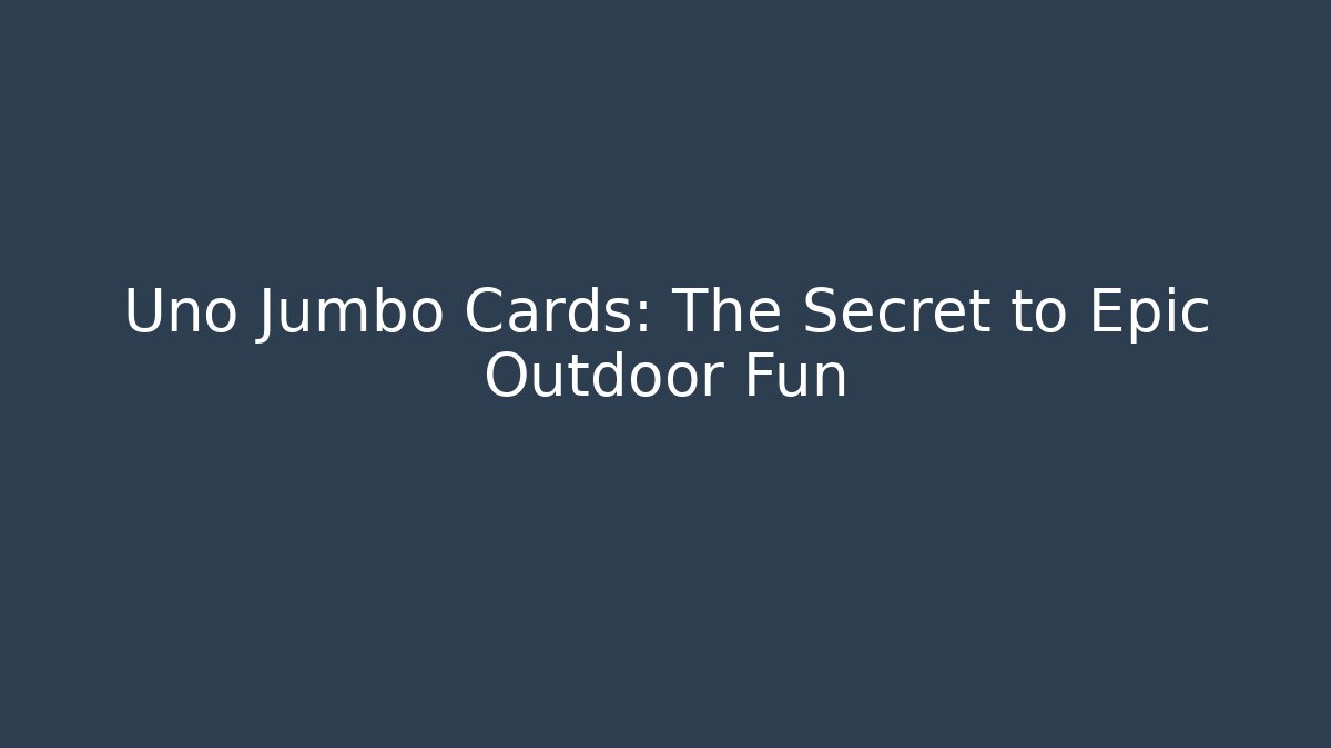 Uno Jumbo Cards: The Secret to Epic Outdoor Fun