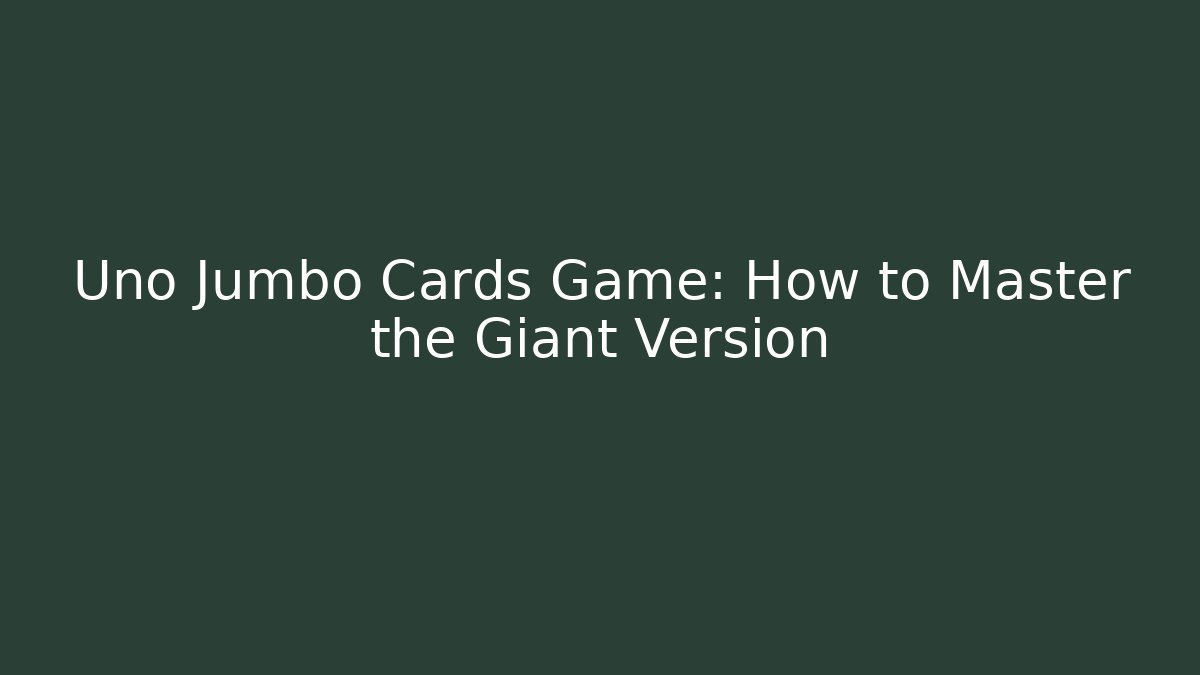 Uno Jumbo Cards Game: How to Master the Giant Version