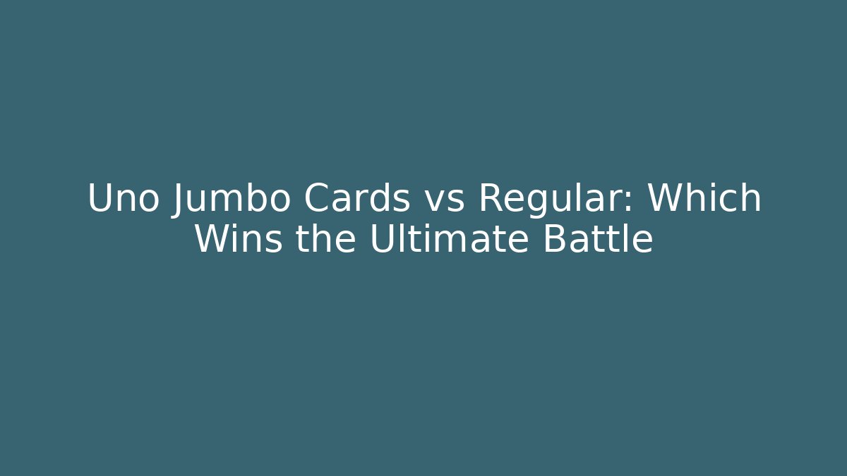 Uno Jumbo Cards vs Regular: Which Wins the Ultimate Battle