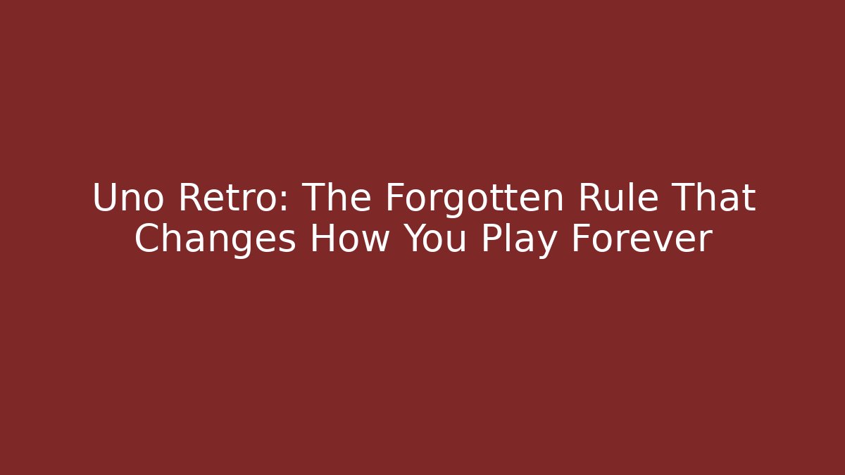 Uno Retro: The Forgotten Rule That Changes How You Play Forever