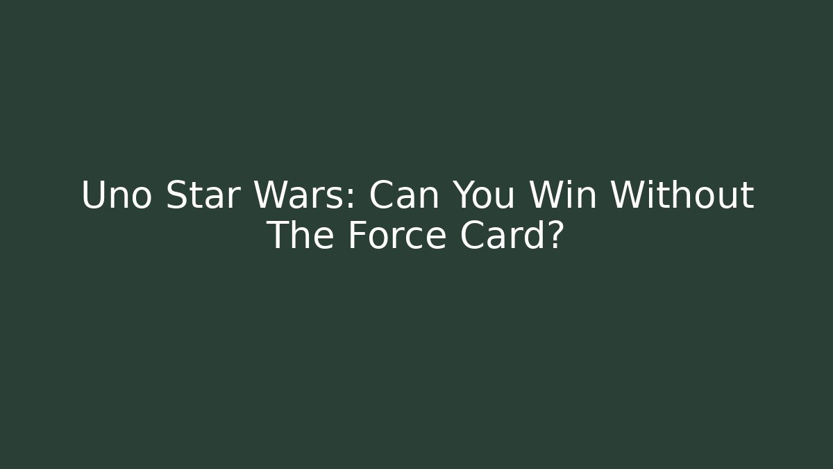 Uno Star Wars: Can You Win Without The Force Card?