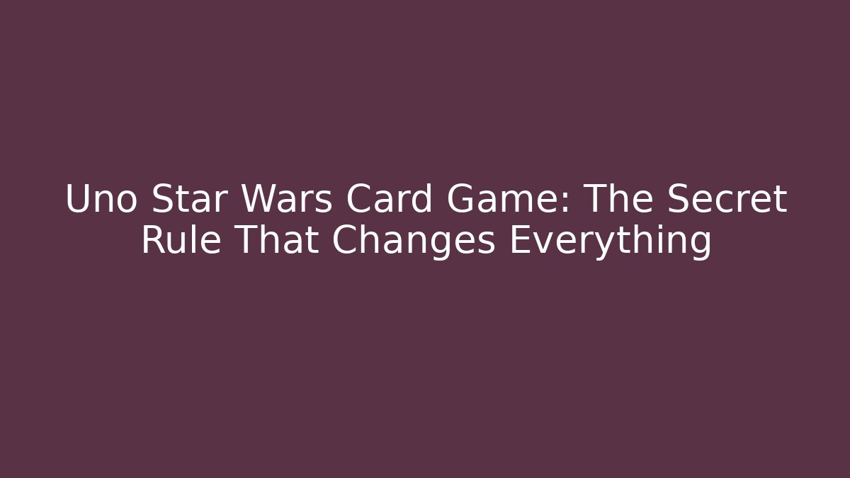 Uno Star Wars Card Game: The Secret Rule That Changes Everything - Vintage E-Juice