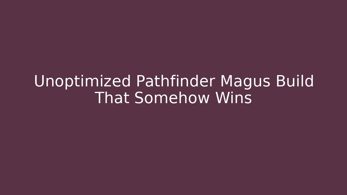 Unoptimized Pathfinder Magus Build That Somehow Wins