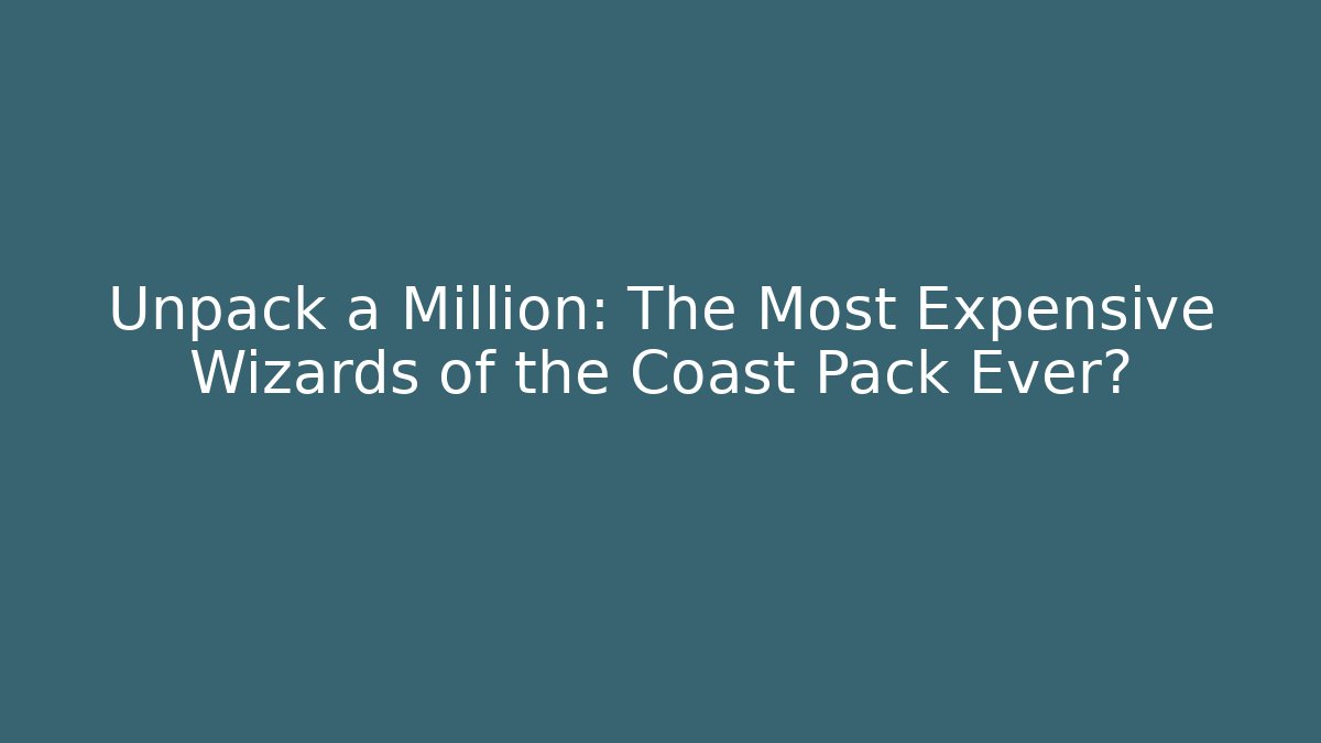 Unpack a Million: The Most Expensive Wizards of the Coast Pack Ever?