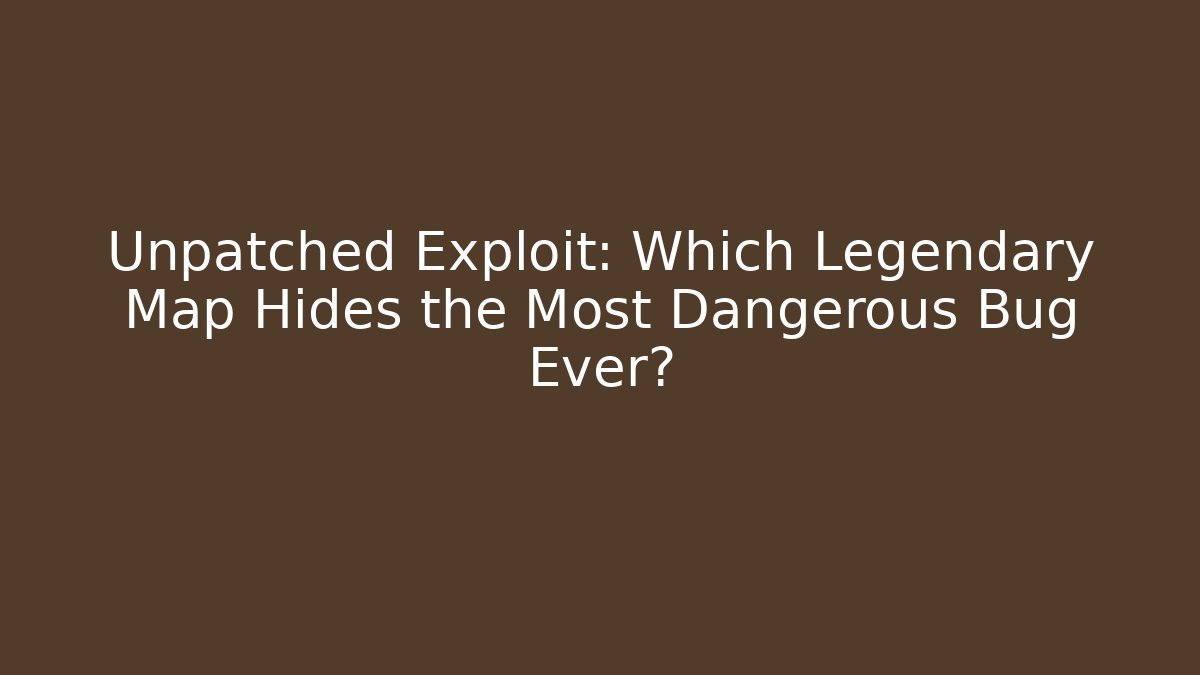 Unpatched Exploit: Which Legendary Map Hides the Most Dangerous Bug Ever?