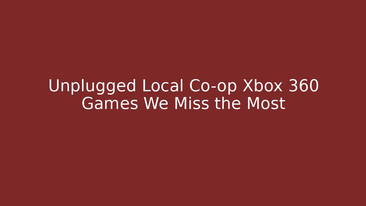Unplugged Local Co-op Xbox 360 Games We Miss the Most