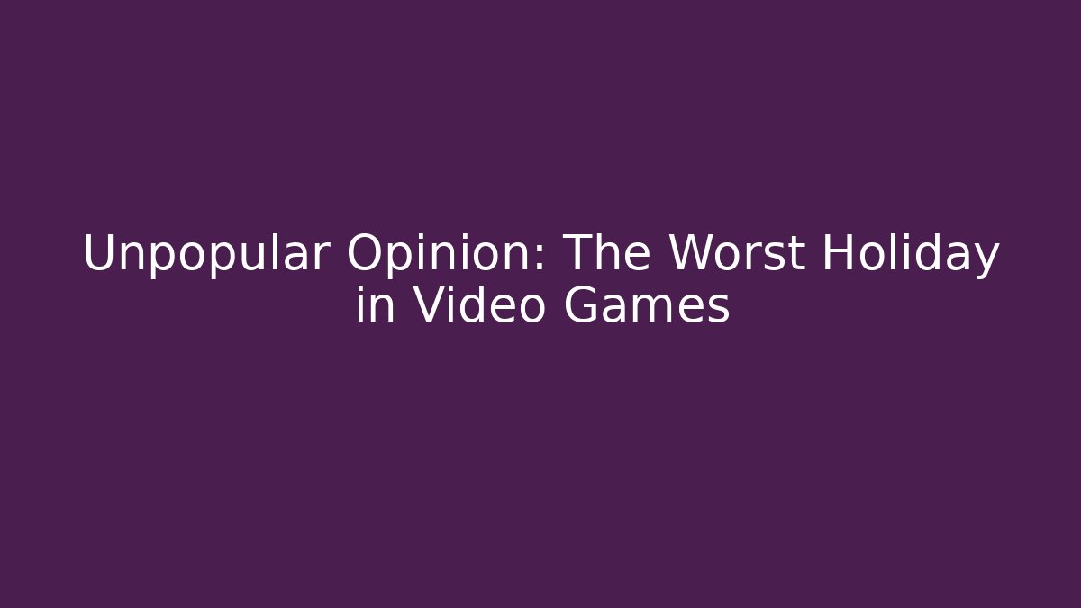 Unpopular Opinion: The Worst Holiday in Video Games