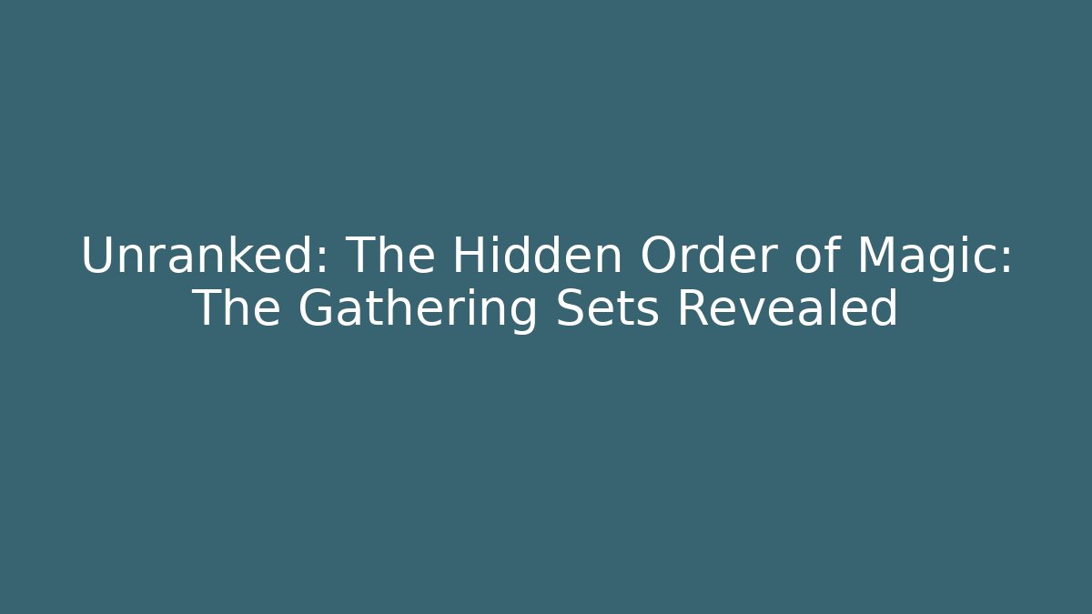 Unranked: The Hidden Order of Magic: The Gathering Sets Revealed