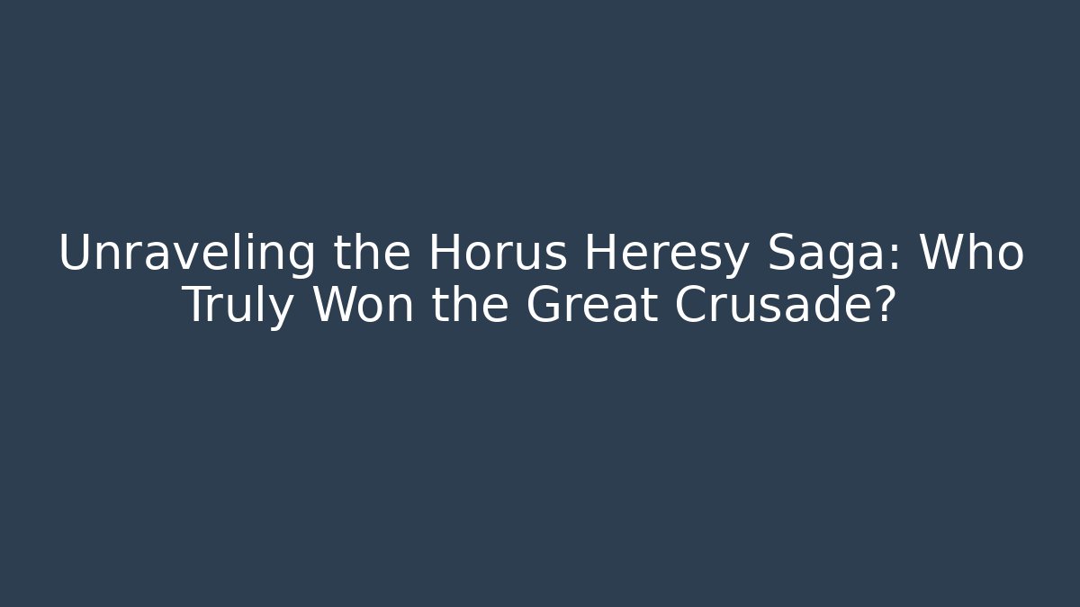 Unraveling the Horus Heresy Saga: Who Truly Won the Great Crusade?